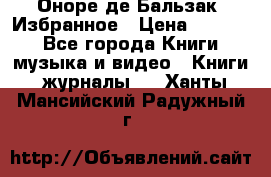 Оноре де Бальзак. Избранное › Цена ­ 4 500 - Все города Книги, музыка и видео » Книги, журналы   . Ханты-Мансийский,Радужный г.